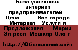 База успешных интернет предпринимателей › Цена ­ 600 - Все города Интернет » Услуги и Предложения   . Марий Эл респ.,Йошкар-Ола г.